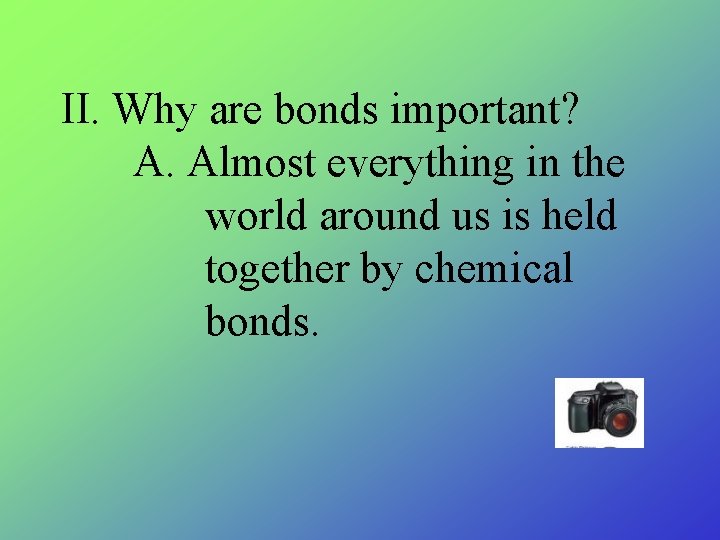 II. Why are bonds important? A. Almost everything in the world around us is II. Why are bonds important? A. Almost everything in the world around us is