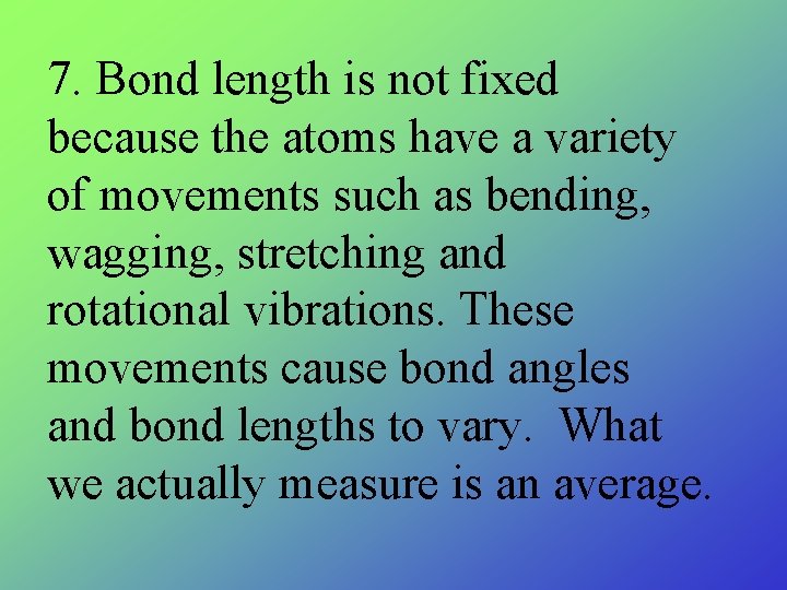 7. Bond length is not fixed because the atoms have a variety of movements