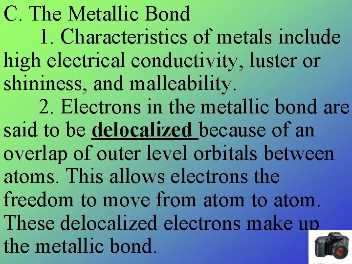 C. The Metallic Bond 1. Characteristics of metals include high electrical conductivity, luster or
