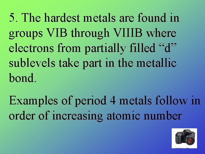 5. The hardest metals are found in groups VIB through VIIIB where electrons from