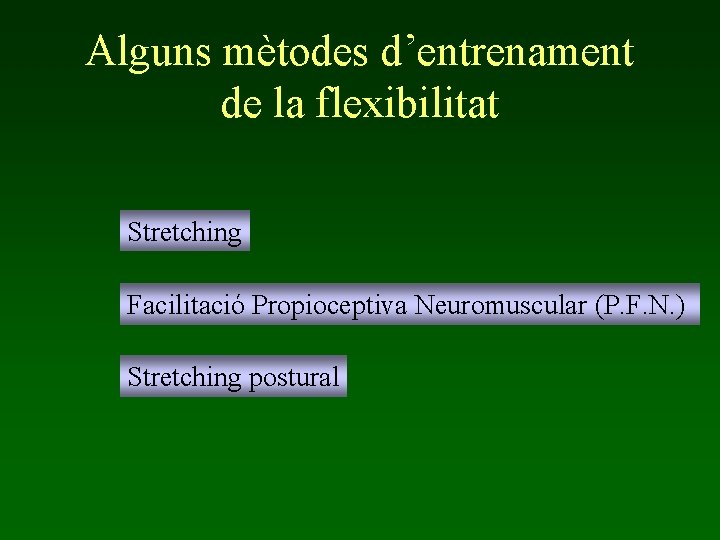 Alguns mètodes d’entrenament de la flexibilitat Stretching Facilitació Propioceptiva Neuromuscular (P. F. N. )