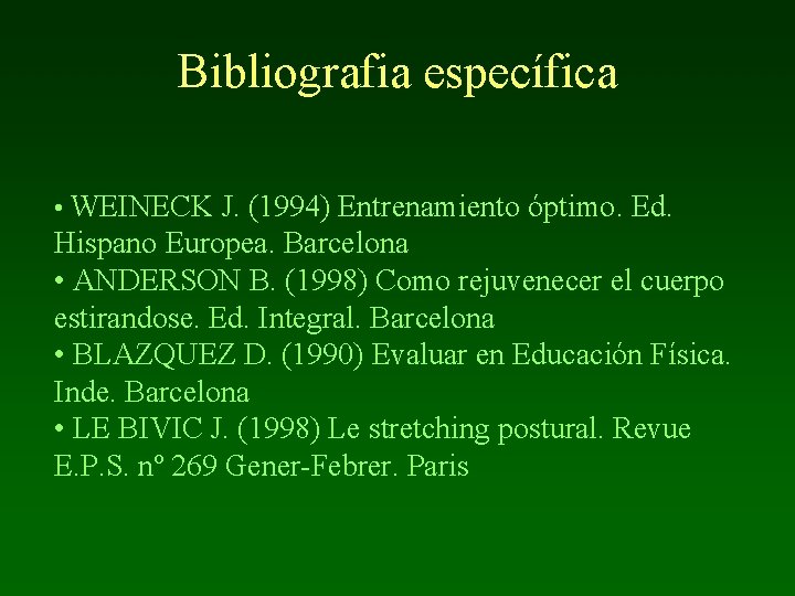 Bibliografia específica • WEINECK J. (1994) Entrenamiento óptimo. Ed. Hispano Europea. Barcelona • ANDERSON