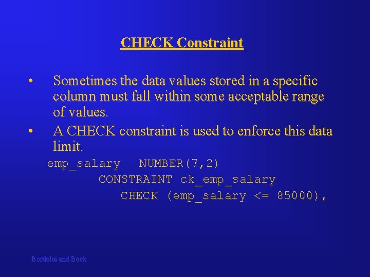 CHECK Constraint • • Sometimes the data values stored in a specific column must