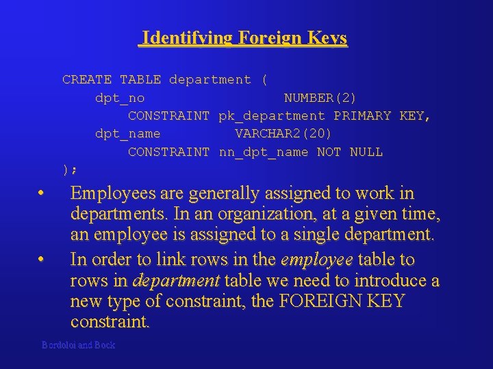 Identifying Foreign Keys CREATE TABLE department ( dpt_no NUMBER(2) CONSTRAINT pk_department PRIMARY KEY, dpt_name