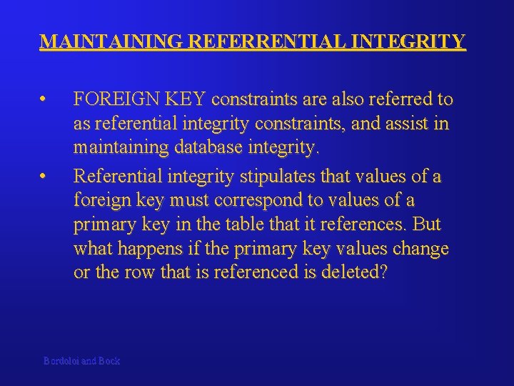 MAINTAINING REFERRENTIAL INTEGRITY • • FOREIGN KEY constraints are also referred to as referential