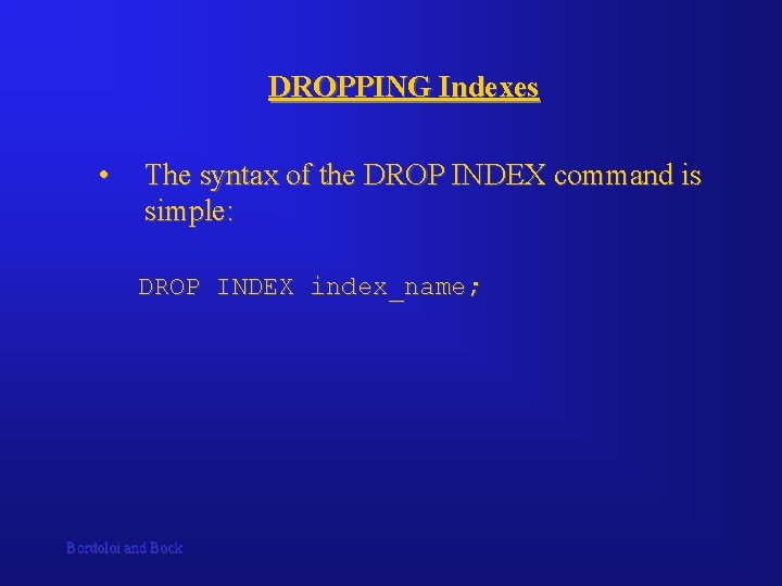 DROPPING Indexes • The syntax of the DROP INDEX command is simple: DROP INDEX