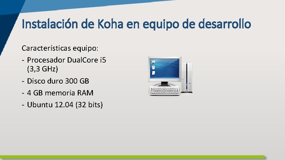 Instalación de Koha en equipo de desarrollo Características equipo: - Procesador Dual. Core i