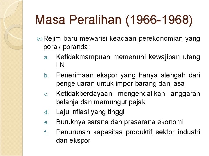 Masa Peralihan (1966 -1968) Rejim baru mewarisi keadaan perekonomian yang porak poranda: a. Ketidakmampuan
