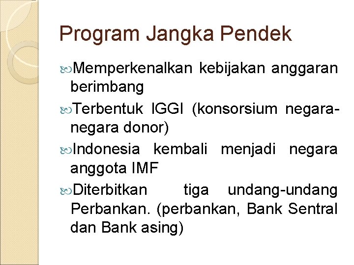 Program Jangka Pendek Memperkenalkan kebijakan anggaran berimbang Terbentuk IGGI (konsorsium negara donor) Indonesia kembali