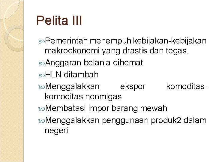 Pelita III Pemerintah menempuh kebijakan-kebijakan makroekonomi yang drastis dan tegas. Anggaran belanja dihemat HLN