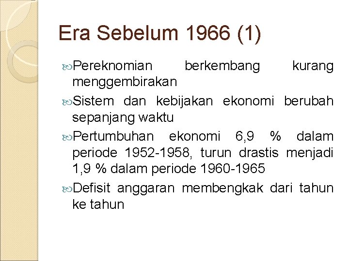 Era Sebelum 1966 (1) Pereknomian berkembang kurang menggembirakan Sistem dan kebijakan ekonomi berubah sepanjang