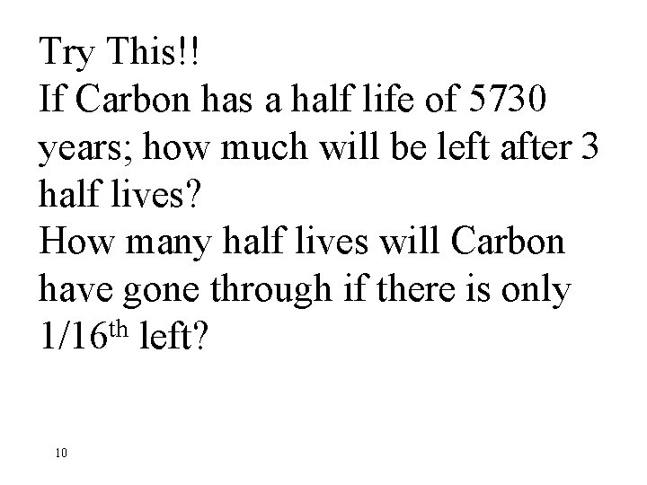 Try This!! If Carbon has a half life of 5730 years; how much will