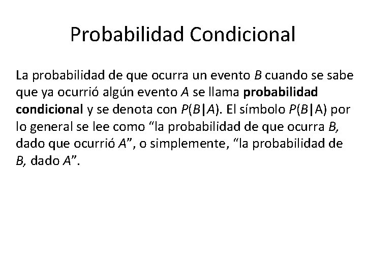 Probabilidad Condicional La probabilidad de que ocurra un evento B cuando se sabe que