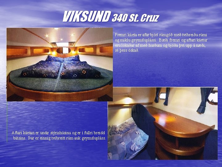 VIKSUND 340 St. Cruz Fremri káeta er afar björt rúmgóð með tvíbreiðu rúmi og