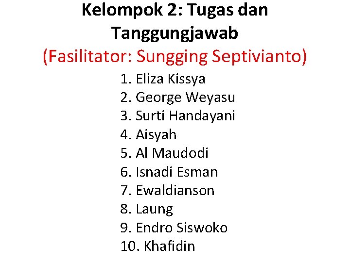 Kelompok 2: Tugas dan Tanggungjawab (Fasilitator: Sungging Septivianto) 1. Eliza Kissya 2. George Weyasu