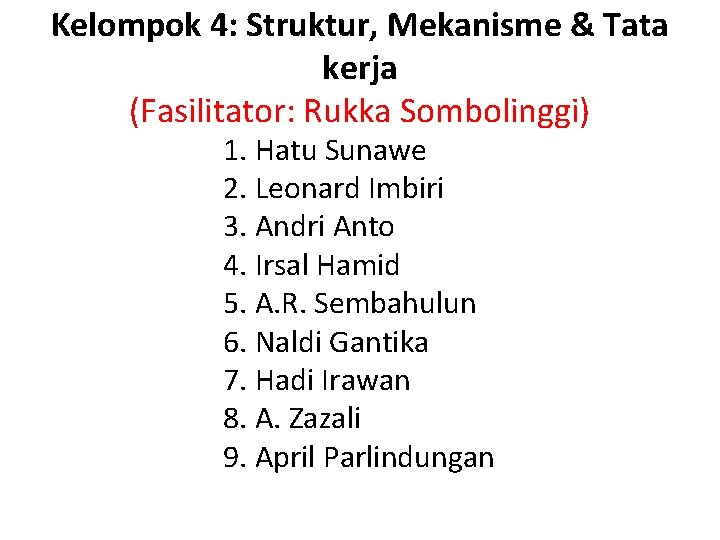 Kelompok 4: Struktur, Mekanisme & Tata kerja (Fasilitator: Rukka Sombolinggi) 1. Hatu Sunawe 2.