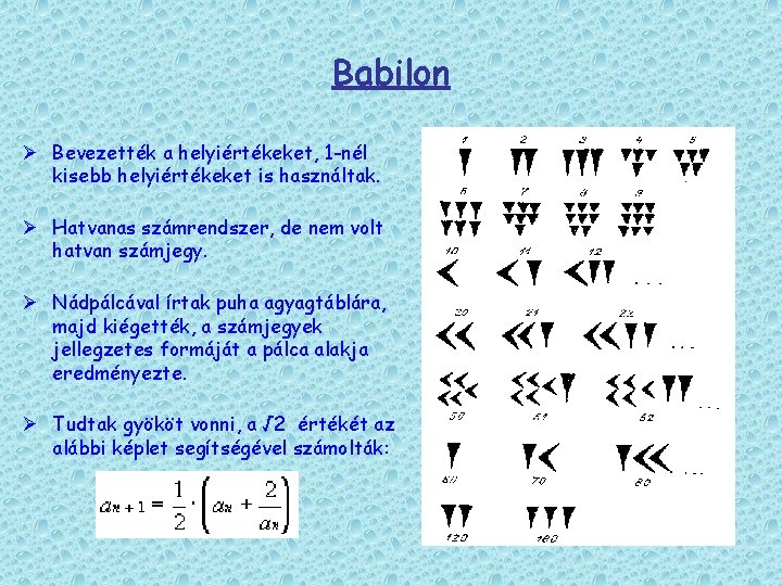 Babilon Ø Bevezették a helyiértékeket, 1 -nél kisebb helyiértékeket is használtak. Ø Hatvanas számrendszer,