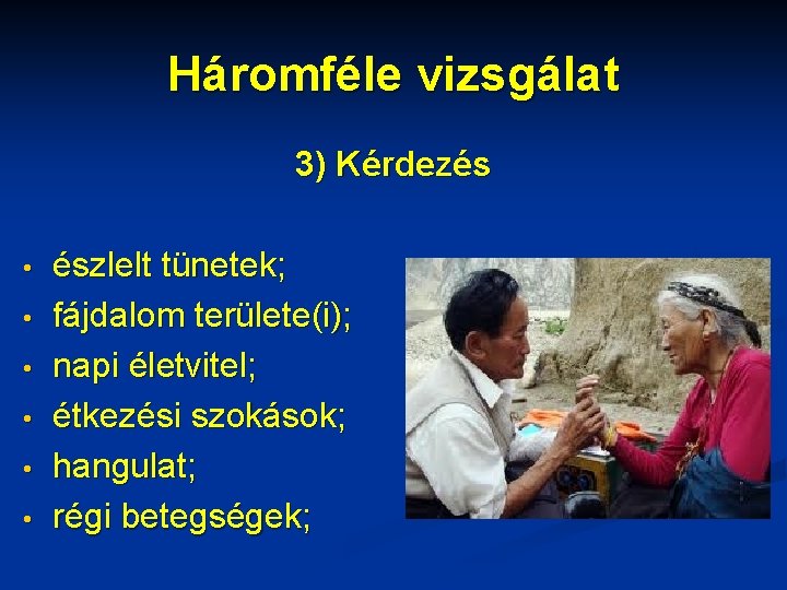 Háromféle vizsgálat 3) Kérdezés • • • észlelt tünetek; fájdalom területe(i); napi életvitel; étkezési