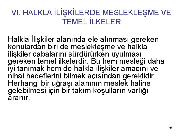 VI. HALKLA İLİŞKİLERDE MESLEKLEŞME VE TEMEL İLKELER Halkla İlişkiler alanında ele alınması gereken konulardan