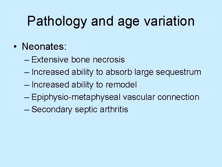 Pathology and age variation • Neonates: – Extensive bone necrosis – Increased ability to