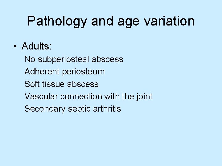 Pathology and age variation • Adults: No subperiosteal abscess Adherent periosteum Soft tissue abscess