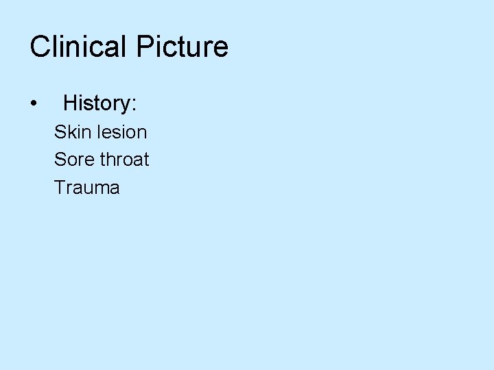 Clinical Picture • History: Skin lesion Sore throat Trauma 