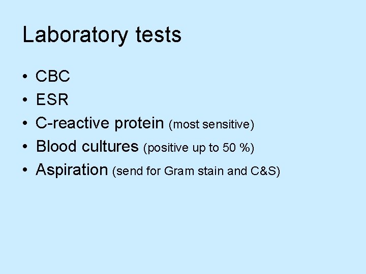 Laboratory tests • • • CBC ESR C-reactive protein (most sensitive) Blood cultures (positive