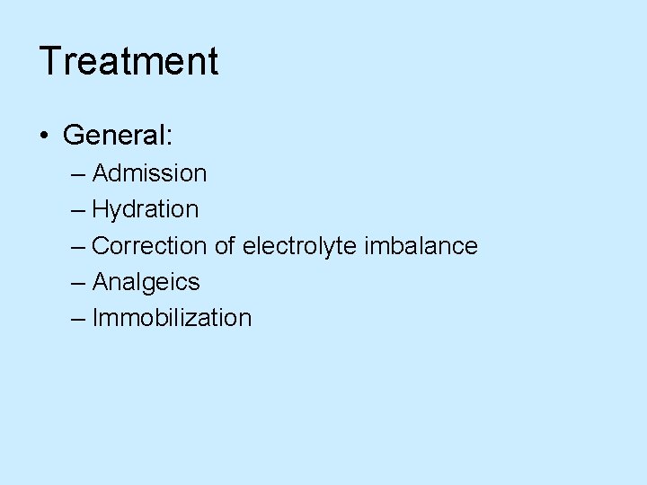 Treatment • General: – Admission – Hydration – Correction of electrolyte imbalance – Analgeics