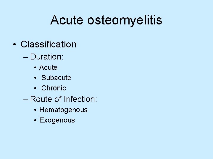 Acute osteomyelitis • Classification – Duration: • Acute • Subacute • Chronic – Route