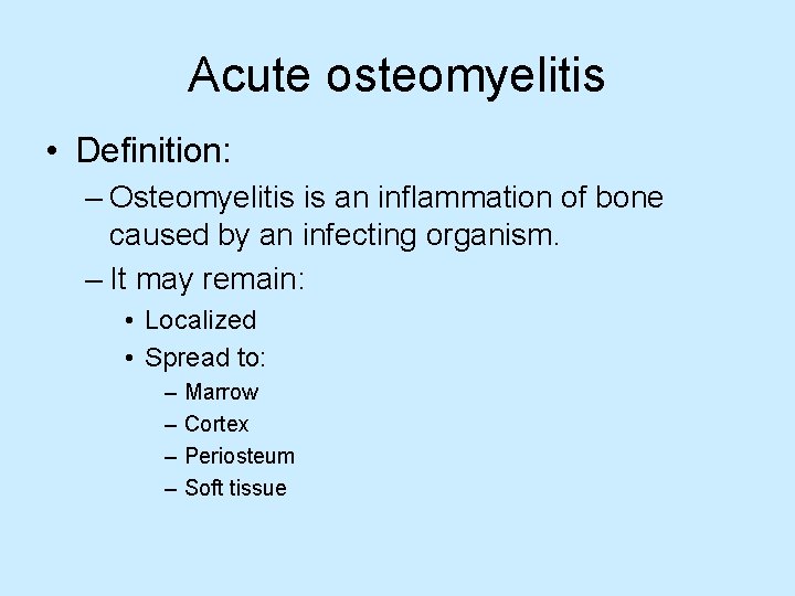 Acute osteomyelitis • Definition: – Osteomyelitis is an inflammation of bone caused by an