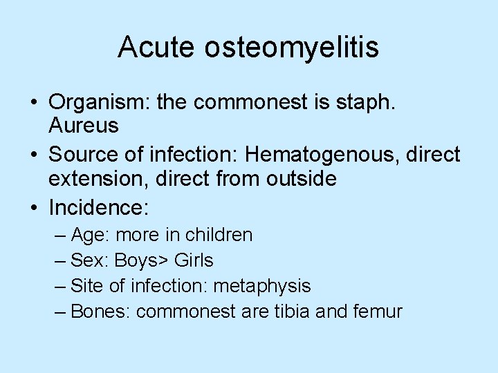 Acute osteomyelitis • Organism: the commonest is staph. Aureus • Source of infection: Hematogenous,