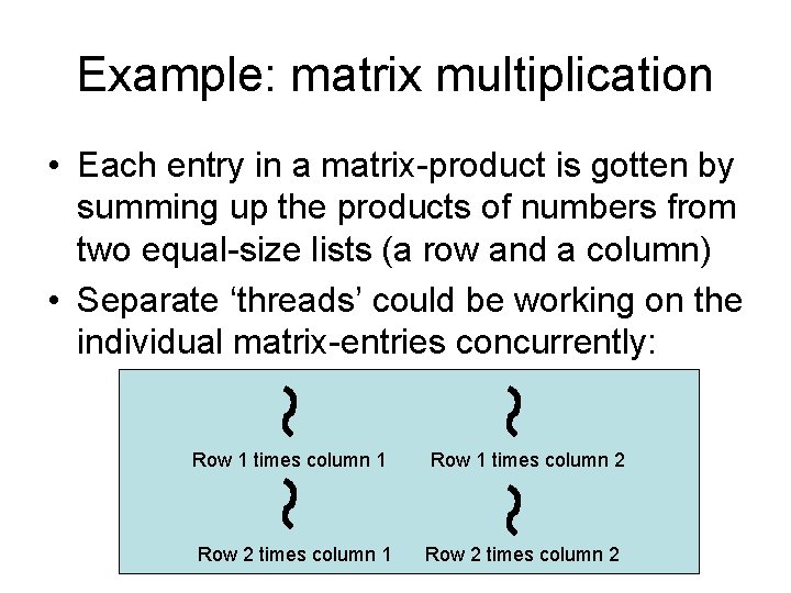 Example: matrix multiplication • Each entry in a matrix-product is gotten by summing up
