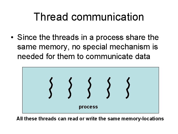 Thread communication • Since threads in a process share the same memory, no special