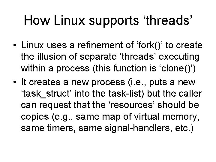 How Linux supports ‘threads’ • Linux uses a refinement of ‘fork()’ to create the