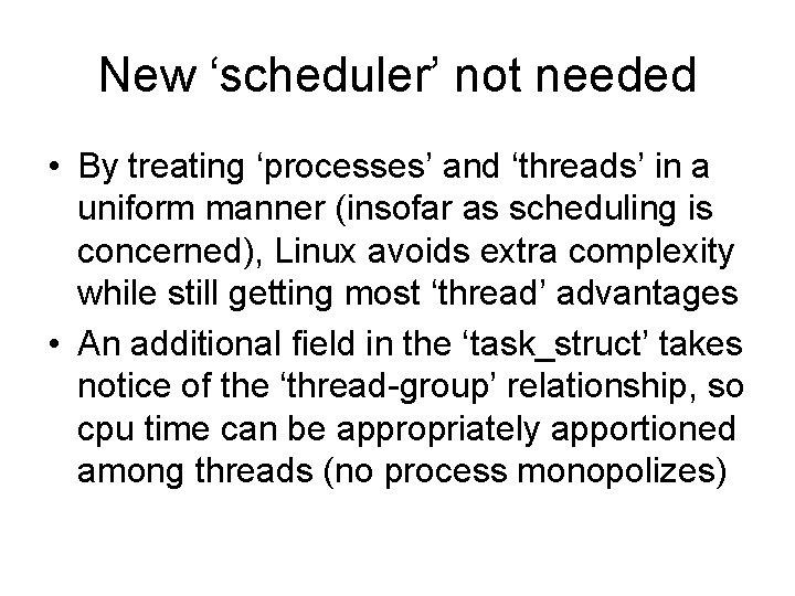 New ‘scheduler’ not needed • By treating ‘processes’ and ‘threads’ in a uniform manner