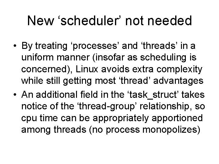 New ‘scheduler’ not needed • By treating ‘processes’ and ‘threads’ in a uniform manner