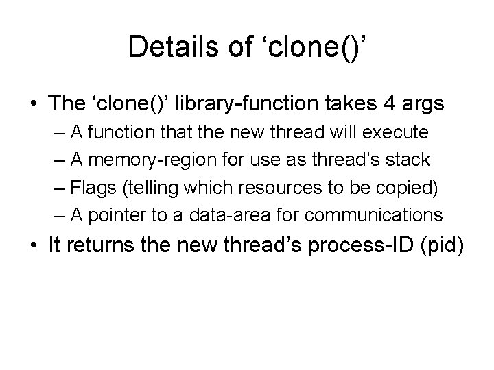 Details of ‘clone()’ • The ‘clone()’ library-function takes 4 args – A function that