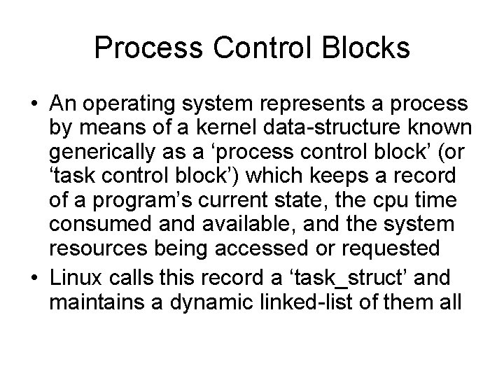 Process Control Blocks • An operating system represents a process by means of a