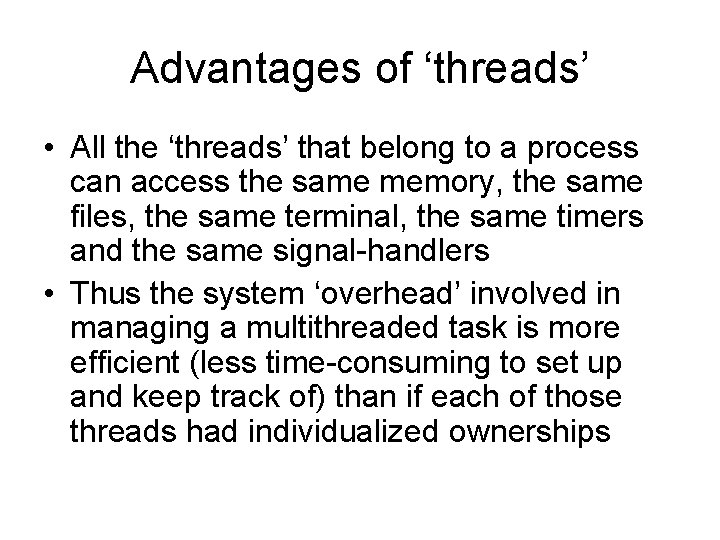 Advantages of ‘threads’ • All the ‘threads’ that belong to a process can access