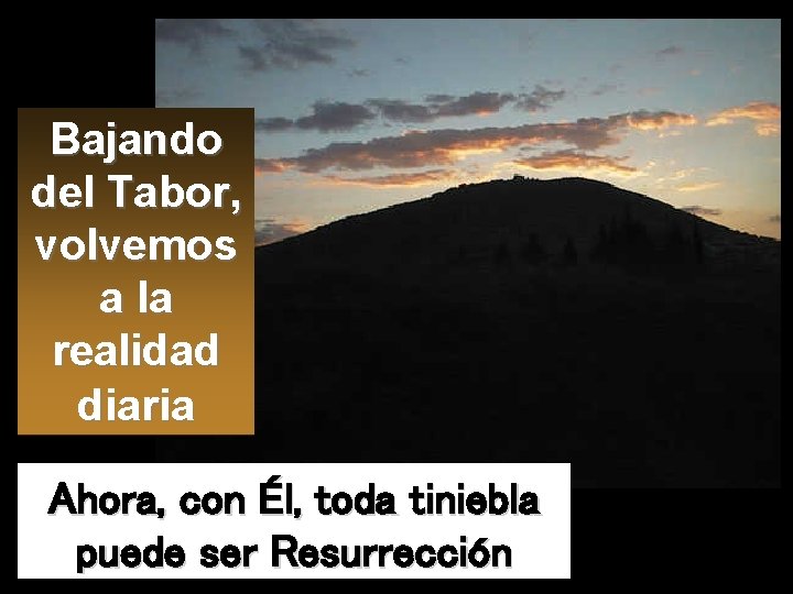 Bajando del Tabor, volvemos a la realidad diaria Ahora, con Él, toda tiniebla puede