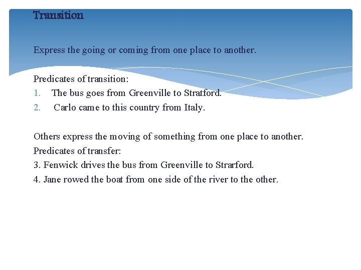 Transition Express the going or coming from one place to another. Predicates of transition: