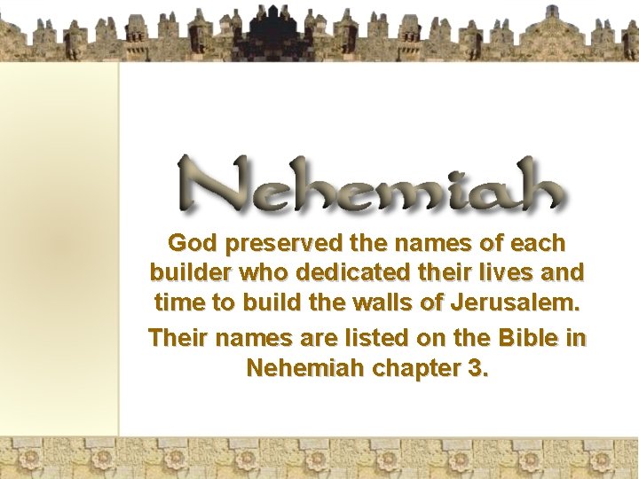 God preserved the names of each builder who dedicated their lives and time to