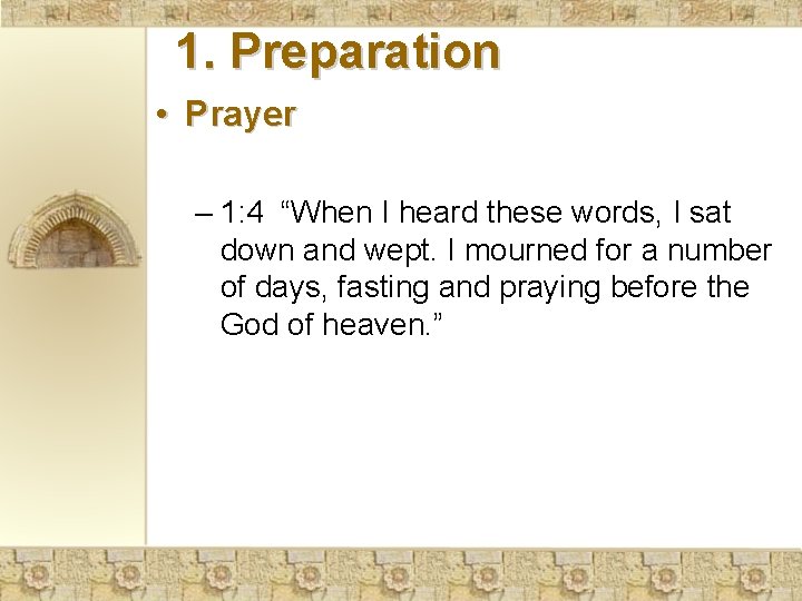 1. Preparation • Prayer – 1: 4 “When I heard these words, I sat