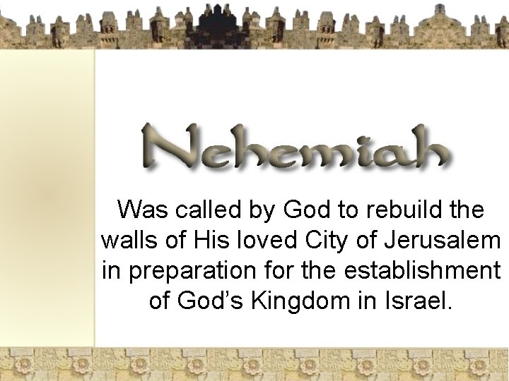 Was called by God to rebuild the walls of His loved City of Jerusalem