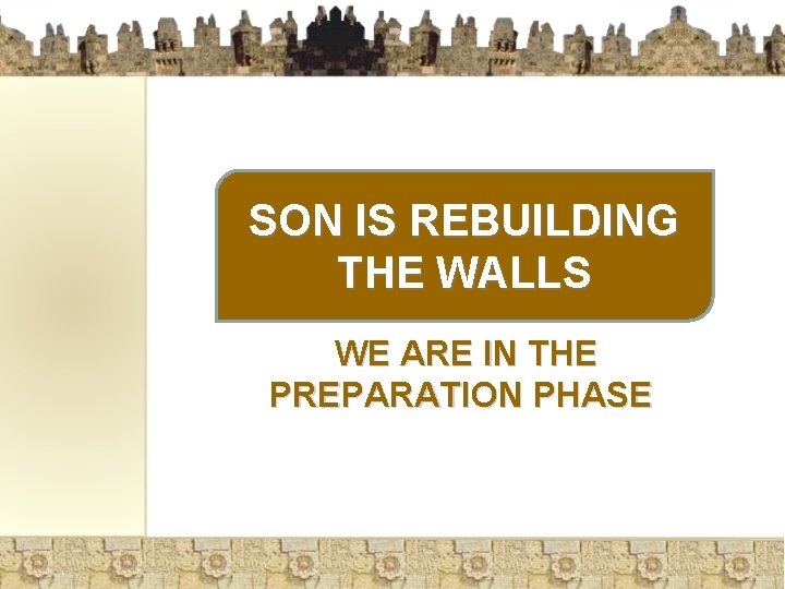 SON IS REBUILDING THE WALLS WE ARE IN THE PREPARATION PHASE 
