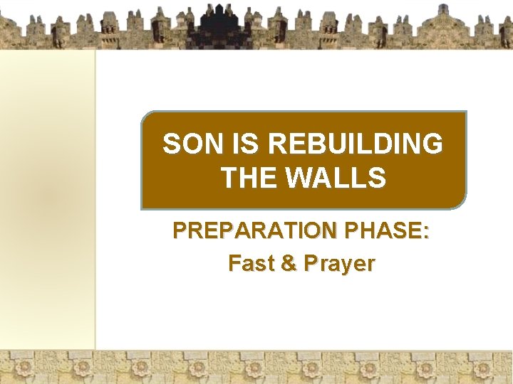 SON IS REBUILDING THE WALLS PREPARATION PHASE: Fast & Prayer 