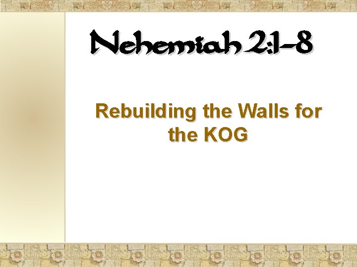 Nehemiah 2: 1 -8 Rebuilding the Walls for the KOG 