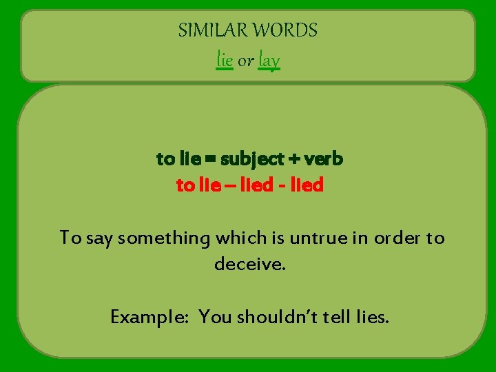 SIMILAR WORDS lie or lay to lie = subject + verb to lie –