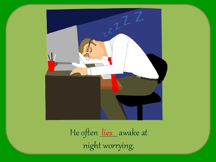 He often _____ lies awake at night worrying. 