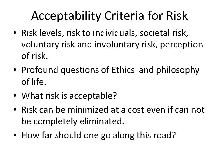 Acceptability Criteria for Risk • Risk levels, risk to individuals, societal risk, voluntary risk